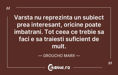 Vârsta este ceea ce tu consideri că es...