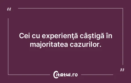 Întotdeauna primești noțiuni exagerat...