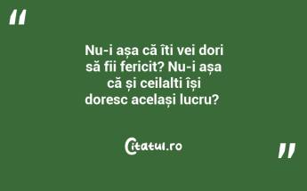 Nu-i așa că îți vei dori să fii fericit? Nu-i așa că și ceilalți își doresc același lucru? ...